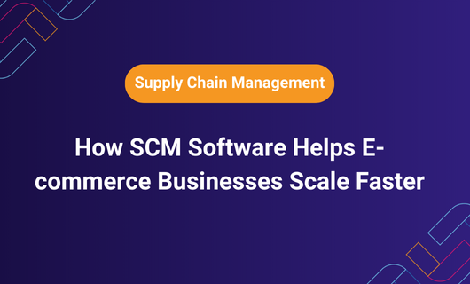 How SCM Software Helps E-commerce Businesses Scale Faster?