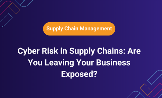 Cyber Risk in Supply Chains: Are You Leaving Your Business Exposed?