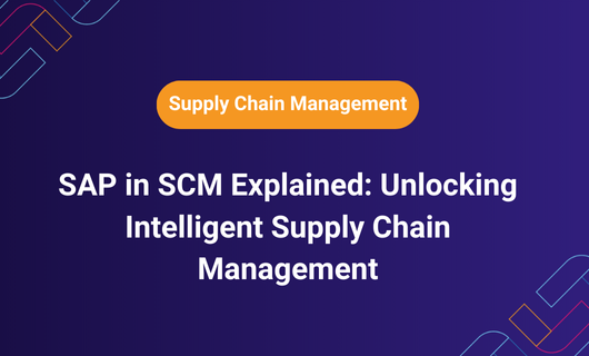 SAP in SCM Explained: Unlocking Intelligent Supply Chain Management