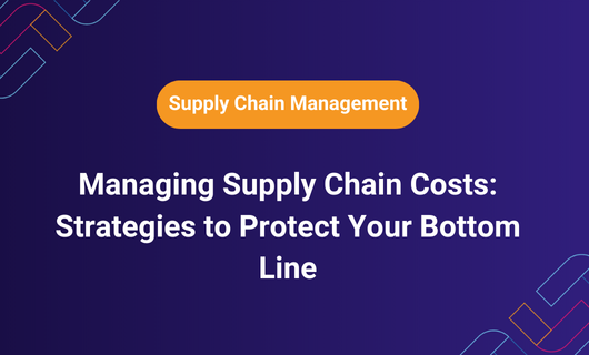 Managing Supply Chain Costs: Strategies to Protect Your Bottom Line