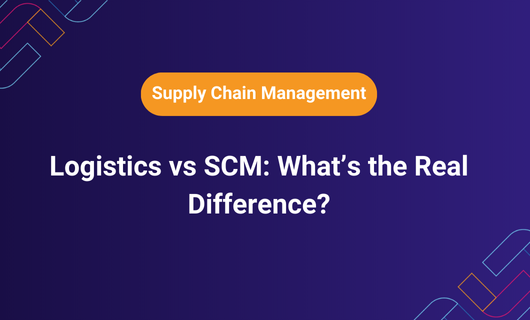 Logistics vs SCM: What’s the Real Difference?