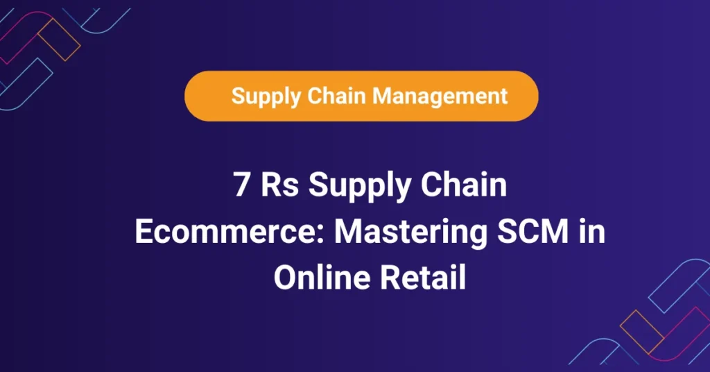 7 Rs Supply Chain Ecommerce principles for mastering SCM in online retail