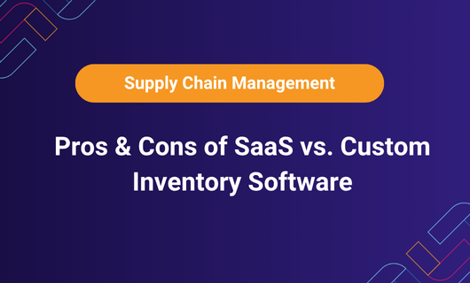 Pros & Cons of SaaS vs. Custom Inventory Software