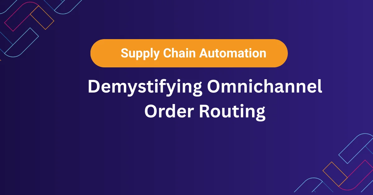 Demystifying omnichannel order routing process for efficient fulfillment