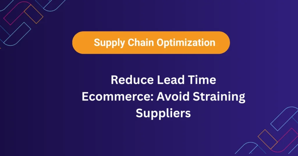 Strategies to reduce lead time ecommerce without straining supplier relationships